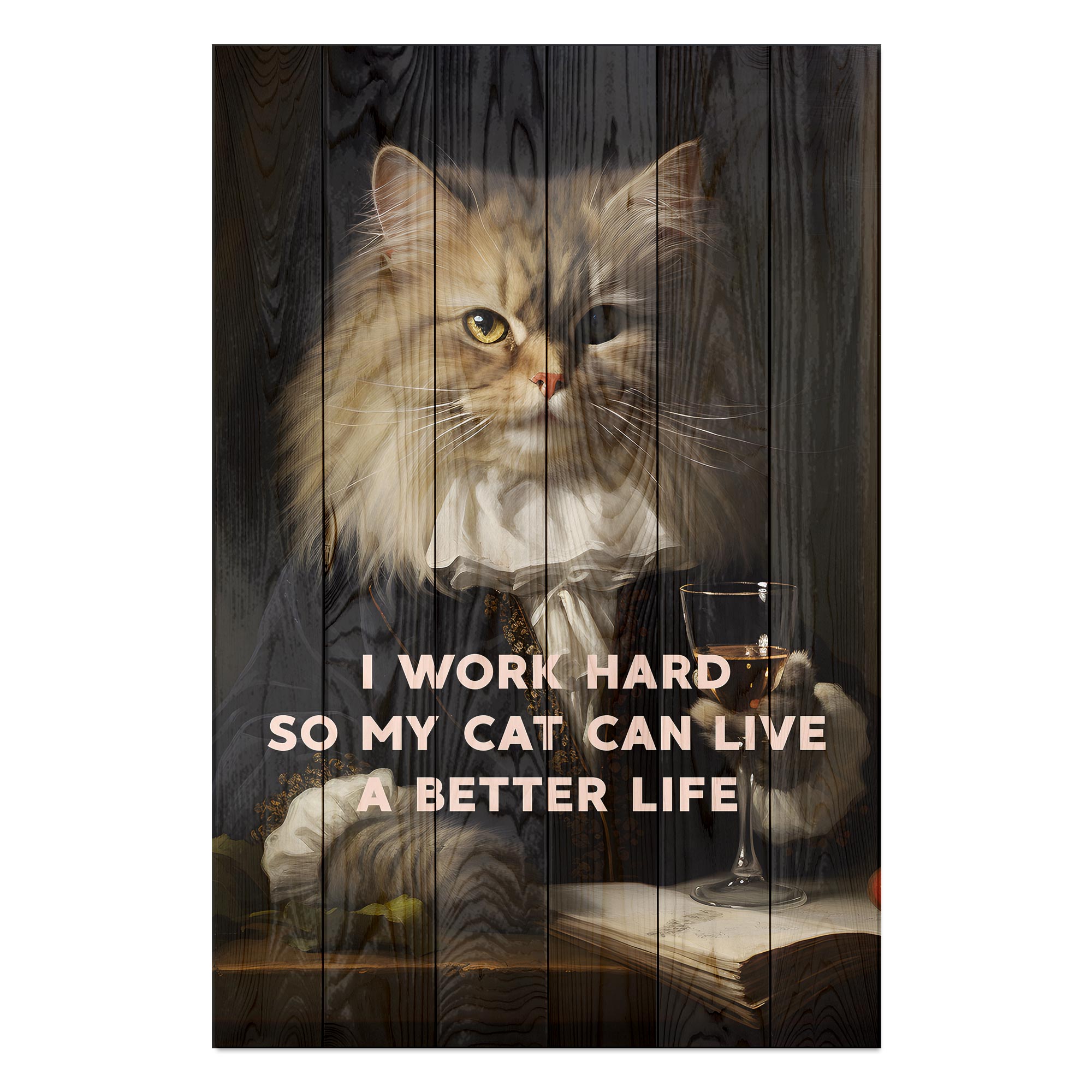 Obraz Wood I work hard so my Cat can live a better life